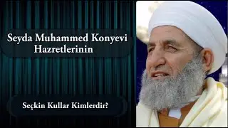 Allah'ın (c.c) Seçkin Kulları Kimlerdir? Seyda Muhammed Konyevi Hazretleri