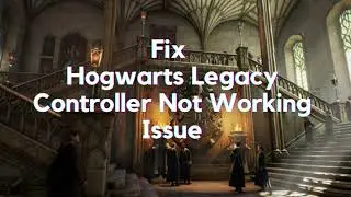 Fix Hogwarts Legacy Controller Not Working Issue