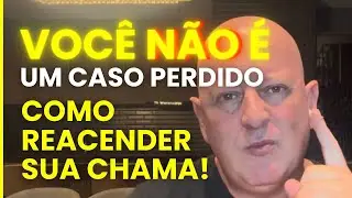 Você NÃO é um caso perdido: Como Reacender Sua Chama