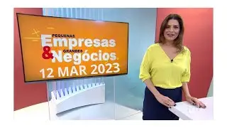 Pequenas Empresas & Grandes Negócios 12/03/2023