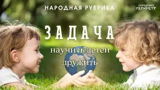 Задача - научить детей дружить 