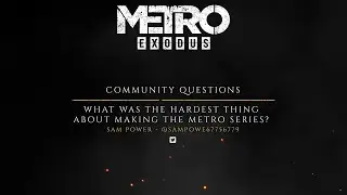 The Making of Metro Exodus - Fan Questions 