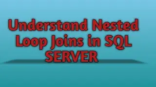 Part 2 - Nested Loop Joins in SQL SERVER | Physical Join Operator in SQL SERVER