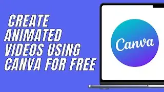 How to Create Animated Videos Using Canva for FREE