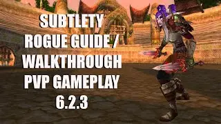 Sub Rogue Guide - Walkthrough Gameplay - WoW Rogue PvP Guide - WoD Subtlety Rogue PvP Patch 6.2.3