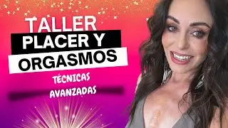 Taller Placer y Orgasmos - Técnicas AVANZADAS