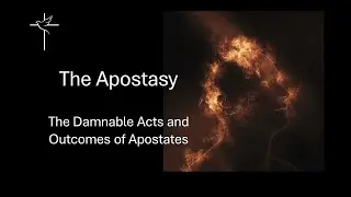 The Apostasy - The Damnable Acts and Outcomes of Apostates