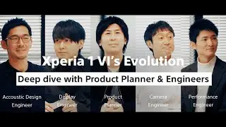 ​The Evolution of Xperia 1 VI – A deep dive with Xperia 1 VI's Product Planner & Engineers ​