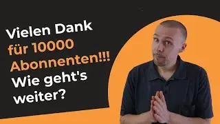 Vielen Dank für 10000 Abonnenten! - Wie geht's weiter?