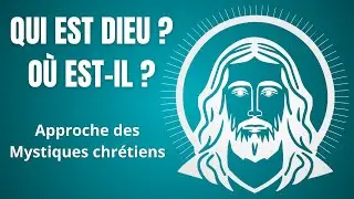 Qui est Dieu, où est-il ? Approche des mystiques chrétiens