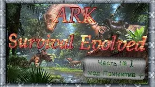 ARK Survival Evolved ПРИМИТИВ + часть № 1