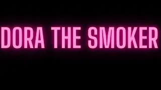Dora the smoker