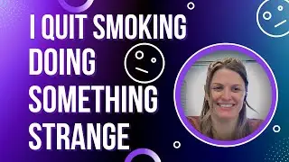 I quit smoking doing something strange