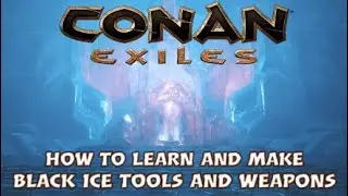 Conan Exiles - How To Learn And Make Black Ice Tools And Weapons - Guide
