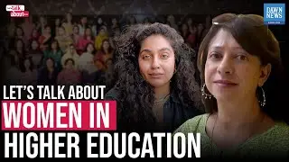 Let's Talk About Women in Higher Education | Dawn News English