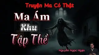 Nguyễn Ngọc Ngạn | Truyện Ma Có Thật - #181 Ma Ám Khu Tập Thể