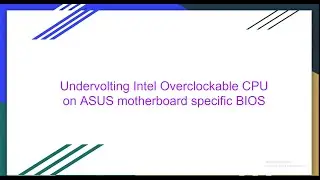 Undervolting Intel Overclockable CPU on ASUS motherboard specific BIOS (Short Version)