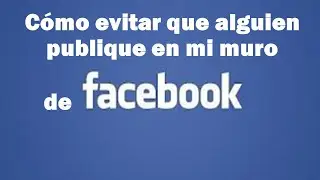 Cómo evitar que publiquen en mi muro de Facebook