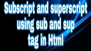 Subscript and superscript using sub and sup tag in HTML