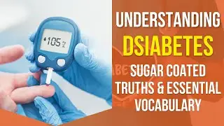 Understanding Diabetes: Sugar Coated Truths and Essential Vocabulary