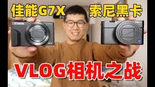 索尼黑卡7深入评测，对比佳能G7X mark III，你该买谁？Sony RX100M7 vs Canon G7X mark III