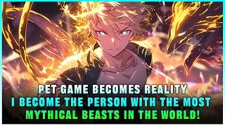Pet Game Becomes Reality: I Become the Person with the Most Mythical Beasts in the World!