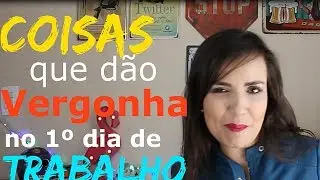 VERGONHAS DO PRIMEIRO DIA DE TRABALHO