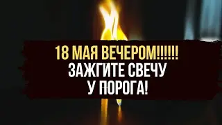 🔥 18 Мая вечером зажгите свечу к порога, впустите в дом деньги
