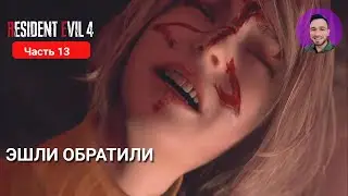 RESIDENT EVIL 4 REMAKE #13 | ЭШЛИ ОБРАТИЛИ