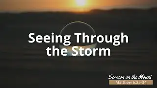 Seeing Through the Storm - Sermon on the Mount - Sermon September 22nd 2024