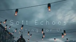 Soft Echoes - Waiting for Us (Official Music Video)