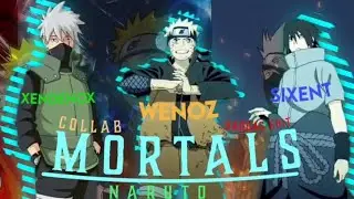 MORTALS - NARUTO COLLAB @SIXENT_. @kokennv @wenoz1164