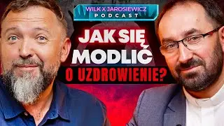 CO JEST POTRZEBNE, ABY MODLIĆ SIĘ O UZDROWIENIE? | PODCAST WILK X JAROSIEWICZ