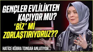 Gençler Evlilikten Kaçıyor mu? Biz mi Zorlaştırıyoruz?? - Hatice Kübra Tongar