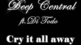 Deep Central ft.Di Todo - Cry it all away.wmv