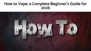 How to Vape for Beginners in 2026 | Complete Vape Guide for First-Time Vapers