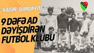 Azərbaycanda 9 dəfə ad dəyişdirən futbol klubu - Xəzər Sumqayıt