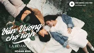 Vấn Vương Chợ Tình Lofi | La Hoàng Quý || Anh đi về phía núi rừng đường dốc đá cheo leo ....