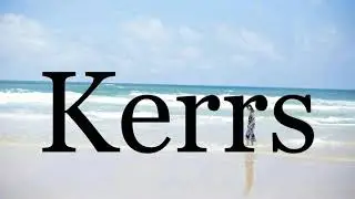 How To Pronounce Kerrs🌈🌈🌈🌈🌈🌈Pronunciation Of Kerrs