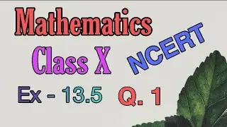 Mathematics NCERT Class X | Chapter - 13 | Ex - 13.5 Q. 1 | explanation