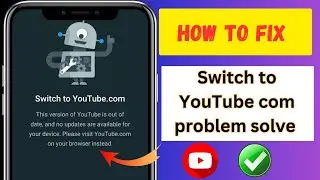 Fix this version of youtube is out of date and no updates are available for your device | switch to