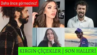 KIRGIN ÇİÇEKLER OYUNCULARININ SON HALLERİ | 2021