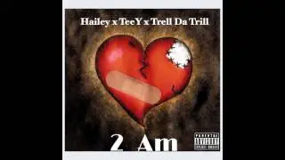 Hailey x TeeY x Trell Da Trill  - 2 Am