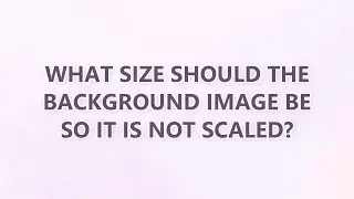What size should the background image be so it is not scaled? (2 SOLUTIONS!!)
