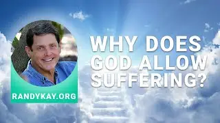 Message from Randy I Why Does God Allow Suffering?