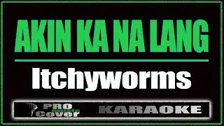 Akin Ka Na Lang - Itchyworms (KARAOKE)