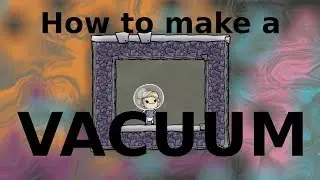 How to Make Rooms of Vacuum in Oxygen Not Included.