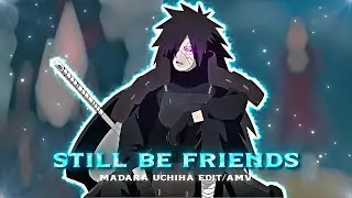 Madara Uchiha 🥶 - Still be friends [EDIT/AMV] {Roto Style}!