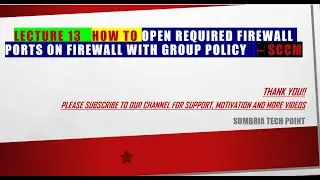 Lecture 13 How to Open Required Ports on Firewall form SCCM by GPO