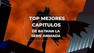 Top capitulos de la Serie Animada de Batman